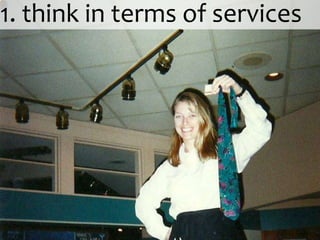 1. Think in terms of services
   think in terms of services



             Waitress
 