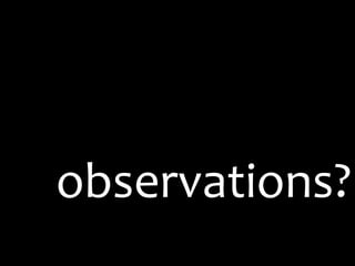 observations?
 