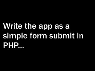 Write the app as a
simple form submit in
PHP...
 