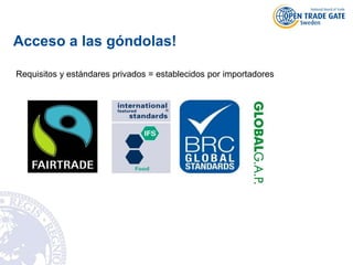 Requisitos y estándares privados = establecidos por importadores
Acceso a las góndolas!
 