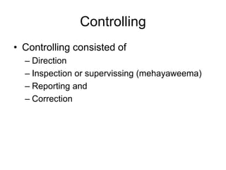 Controlling
• Controlling consisted of
– Direction
– Inspection or supervissing (mehayaweema)
– Reporting and
– Correction
 