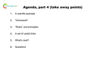 Agenda, part 4 (take away points)
1. A real-life example
2. “Homework”
3. “Rules” and principles
4. A set of useful links
5. What’s next?
6. Questions
 