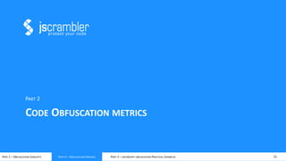 12PART 1 – OBFUSCATION CONCEPTS PART 2 – OBFUSCATION METRICS PART 3 – JAVASCRIPT OBFUSCATION PRACTICAL EXAMPLES
CODE OBFUSCATION METRICS
PART 2
PART 2 – OBFUSCATION METRICS
 