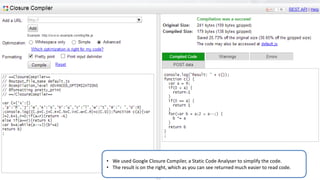 21
• We used Google Closure Compiler, a Static Code Analyser to simplify the code.
• The result is on the right, which as you can see returned much easier to read code.
 