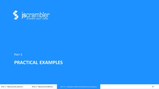 27PART 1 – OBFUSCATION CONCEPTS PART 2 – OBFUSCATION METRICS PART 3 – JAVASCRIPT OBFUSCATION PRACTICAL EXAMPLES
PRACTICAL EXAMPLES
PART 3
PART 3 – JAVASCRIPT OBFUSCATION PRACTICAL EXAMPLES
 