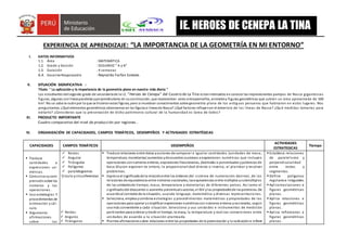 IE. HEROES DE CENEPA LA TINA
EXPERIENCIA DE APRENDIZAJE: “LA IMPORTANCIA DE LA GEOMETRÍA EN MI ENTORNO”
I. DATOS INFORMATIVOS
1.1. Área : MATEMÁTICA
1.2. Grado y Sección : SEGUNDO “ A y B”
1.3. Duración : 4 semanas
6.4. Docente Responsable : Reynaldo Farfan Esteves
II. SITUACIÓN SIGNIFICATIVA :
Título: " La aplicación y la importancia de la geometría plana en nuestra vida diaria "
Los estudiantes delsegundo grado de secundariade la I.E. “Heroes de Cenepa” del Caserio de La Tina estanintersados enconocer las impresionantes pampas de Nasca gigantescas
figuras, algunas conlíneasparalelas yperpendiculares en suconstrucción, que representan seres antropomorfos, animalesy figuras geométricas que cubren un área aproximada de 500
km2. No se sabe la razónpor la que se hicieronestas figuras, pero si muestran conocimientos sobre geometría plana de los antiguos peruanos que habitaron en estos lugares. Nos
preguntamos:¿Qué elementos geométricos observamos en las figuraso líneasde Nasca? ¿Qué factores influyenen el deterioro de las líneas de Nasca? ¿Qu é medidas tomarías para
evitarlo? ¿Consideras que la preservación de dicho patrimonio cultural de la humanidad es tarea de todos?
III. PRODUCTO IMPORTANTE
Cuadro comparativo del nivel de producción por regiones..
IV. ORGANIZACIÓN DE CAPACIDADES, CAMPOS TEMÁTICOS, DESEMPEÑOS Y ACTIVIDADES ESTRATÉGICAS
CAPACIDADES CAMPOS TEMÁTICOS DESEMPEÑOS
ACTIVIDADES
ESTRATEGICAS
Tiempo
 Traduce
cantidades a
expresiones un-
méricas.
 Comunica sucom-
prensiónsobre los
números y las
operaciones.
 Usa estrategias Y
procedimientos de
estimación y cál-
culo.
 Argumenta
afirmaciones
sobre las
 Rectas
 Angulos
 Triángulos
 Polígonos
 paralelogramos
Circulo ycircunferencias
 Rectas
 Angulos
 Triángulos
 Traduce relaciones entre datos yacciones de comparar e igualar cantidades (unidades de masa,
temperatura, monetarias) aumentos ydescuentos sucesivos a expresiones numéricas que incluyen
operaciones connúmeros enteros, expresiones fraccionarias, decimales o porcentuales ypotencias de
base 10 ycon exponen-te entero, la proporcionalidad directa o inversa, al pla ntear y resolver
problemas.
 Expresa el significadode la relaciónentre los órdenes del sistema de numeración decimal, de las
relaciones de equivalencia entre números nacionales, lasequivalencias entre múltiplos ysubmúltiplos
de las unidadesde tiempo, masa, temperatura y monetarias de diferentes países. Así como el
significadodel descuento o aumento porcentualsucesivo, el IGV ylas propiedadesde laspotencias. De
acuerdoal contextode la situación, usando lenguaje, matemático y diversas representacio nes.
 Selecciona, emplea ycombina estrategias y procedimientos matemáticos y propiedades de las
operaciones para operar ysimplificar expresiones numéricascon números enteros yracionales, según
sea más conveniente a cada situación. Selecciona y usa unida des e instrumentos de medición
pertinentes para estimar ymedir el tiempo, la masa, la temperatura y realizar conversiones entre
unidades de acuerdo a la situación planteada.
 Plantea afirmacionessobre relaciones entre las propiedades de la potenciación y la radicacióne infiere
 Establece relaciones
de paralelismo y
perpendicularidad
entre rectas y
segmentos.
 Define polígonos
regularese irregulares.
 Aplica traslaciones a
figuras geométricas
planas.
 Aplica rotaciones a
figuras geométricas
planas.
 Aplica reflexiones a
figuras geométricas
planas.
 