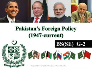 Pakistan’s Foreign Policy
(1947-current)
BS(SE) G-2
Prepared & Presented By: Ahmad snaan/Raees Mustafa
 