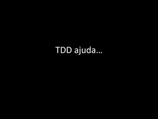 TDD ajuda… 