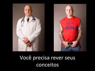 Você precisa rever seus conceitos 