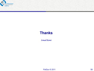 Thanks
Ismail Romi




  PalGov © 2011   58
 