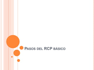 PASOS DEL RCP BÁSICO
 