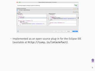 • Implemented as an open source plug-in for the Eclipse IDE
(available at http://cuny.is/interefact).
6
 