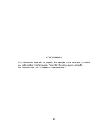 21
CONCLUSIONES
Conclusiones del desarrollo de proyecto. Por ejemplo, puede haber una conclusión
por cada objetivo inicial propuesto. Para más información puedes consulta:
http://normasicontec.org/conclusiones-con-normas-icontec/
 
