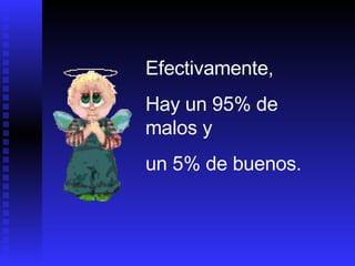 Efectivamente, Hay un 95% de malos y un 5% de buenos. 