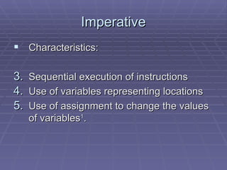 Imperative Characteristics: Sequential execution of instructions Use of variables representing locations  Use of assignment to change the values of variables 1 . 