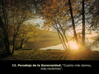 12. Paradoja de la Generosidad:  “Cuanto más damos,  más recibimos”.  