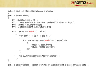 Guidelines for async/await (UI Layer)

• async/await use SynchronizationContext to execute the
  awaiting method  UI thread in case of UI layer
• Use Task.ConfigureAwait to disable this behavior
   – E.g. inside library to enhance performance
 