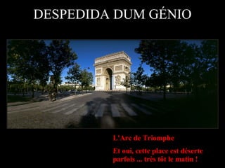 DESPEDIDA DUM GÉNIO L'Arc de Triomphe Et oui, cette place est déserte parfois ... très tôt le matin ! 