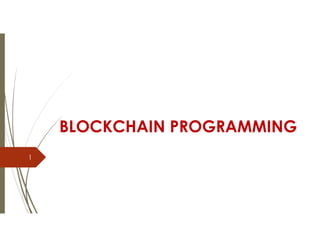 BLOCKCHAIN PROGRAMMING
1
 