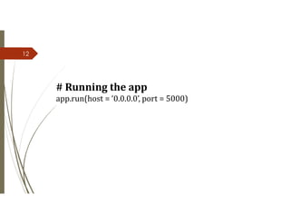 12
# Running the app
app.run(host = ‘0.0.0.0’, port = 5000)
 