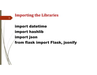 Importing the Libraries
import datetime
import hashlib
import json
from flask import Flask, jsonify
3
 