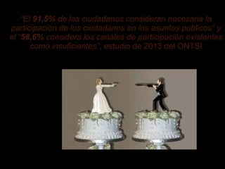 “El 91,5% de los ciudadanos consideran necesaria la
participación de los ciudadanos en los asuntos públicos” y
el “58,6% considera los canales de participación existentes
como insuficientes”, estudio de 2013 del ONTSI

 