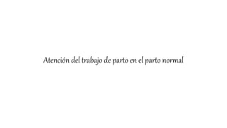 Atención del trabajo de parto en el parto normal
 