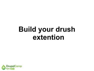 Build your drush
    extention
 