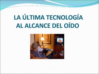 LA ÚLTIMA TECNOLOGÍA AL ALCANCE DEL OÍDO  