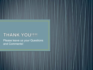 Please leave us your Questions
and Comments!
 