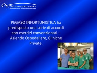 PEGASO INFORTUNISTICA ha predisposto una serie di accordi con esercizi convenzionati – Aziende Ospedaliere, Cliniche Private.