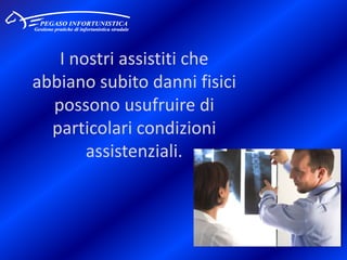 I nostri assistiti che abbiano subito danni fisici possono usufruire di particolari condizioni assistenziali.