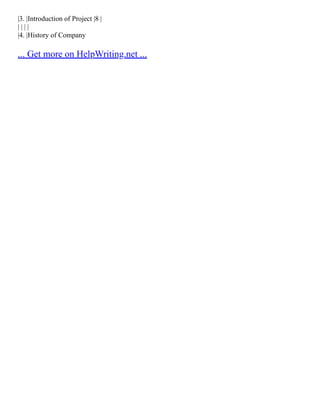 |3. |Introduction of Project |8 |
| | | |
|4. |History of Company
... Get more on HelpWriting.net ...
 