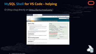 MySQL Shell for VS Code - helping
Or ling a bug directly on h ps://bugs.mysql.com/ :
Copyright @ 2022 Oracle and/or its affiliates.
54
 