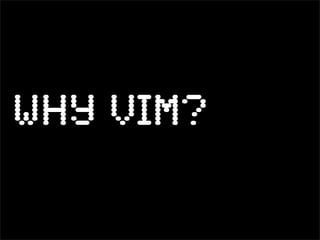 Why vim?
 