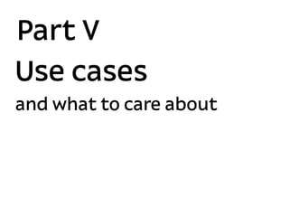 Part V
Use cases
and what to care about
 