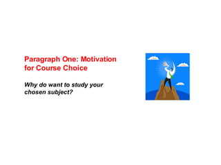 Paragraph One: Motivation for Course Choice Why do want to study your chosen subject? 
