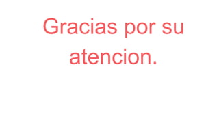 Gracias por su
atencion.
 