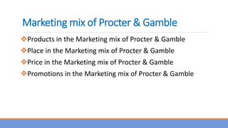 Marketing mix of Procter & Gamble
Products in the Marketing mix of Procter & Gamble
Place in the Marketing mix of Procter & Gamble
Price in the Marketing mix of Procter & Gamble
Promotions in the Marketing mix of Procter & Gamble
 