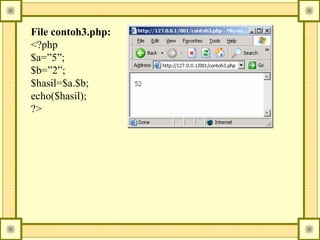 File contoh3.php:
<?php
$a=”5”;
$b=”2”;
$hasil=$a.$b;
echo($hasil);
?>

 