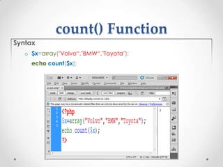 count() Function
Syntax
o $x=array("Volvo“,"BMW“,"Toyota");
echo count($x);
 