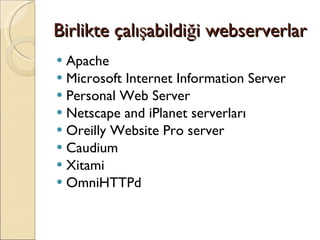 Birlikte çalışabildiği webserverlar Apache Microsoft Internet Information Server Personal Web Server Netscape and iPlanet serverları Oreilly Website Pro server Caudium Xitami OmniHTTPd 