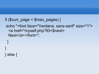 if ($curr_page < $max_pages) { echo &quot;<font face=&quot;Verdana, sans-serif&quot; size=&quot;1&quot;> <a href=&quot;myself.php?ID=$next> Next</a></font>&quot;; } } } else { 