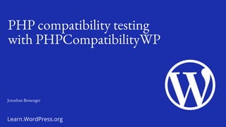 Learn.WordPress.org
PHP compatibility testing
with PHPCompatibilityWP
Jonathan Bossenger
 