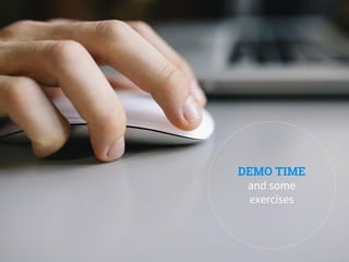 DEMO TIME
and some
exercises
 