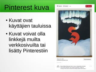 Pinterest kuva
● Kuvat ovat
käyttäjien tauluissa
● Kuvat voivat olla
linkkejä muilta
verkkosivuilta tai
lisätty Pinterestiin
 