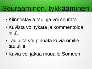Seuraaminen, tykkääminen
● Kiinnostavia tauluja voi seurata
● Kuvista voi tykätä ja kommentoida
niitä
● Tauluilta voi pinnata kuvia omille
tauluille
● Kuvia voi jakaa muualle Someen
 