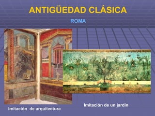 ANTIGÜEDAD CLÁSICA ROMA Imitación  de arquitectura Imitación de un jardín 