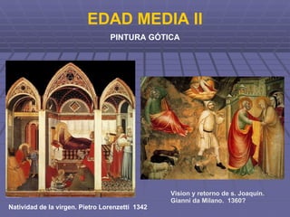 EDAD MEDIA II PINTURA GÓTICA Natividad de la virgen. Pietro Lorenzetti  1342 Vision y retorno de s. Joaquín. Gianni da Milano.  1360? 