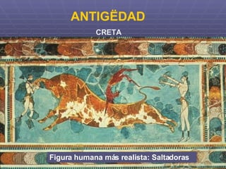 ANTIGËDAD CRETA Figura humana más realista: Saltadoras 